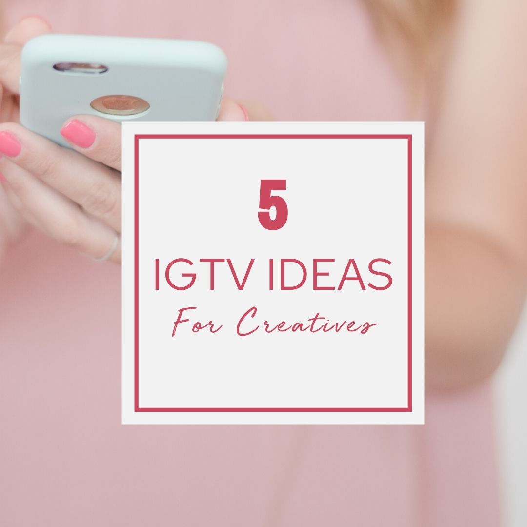 5 IGTV Ideas for Creatives