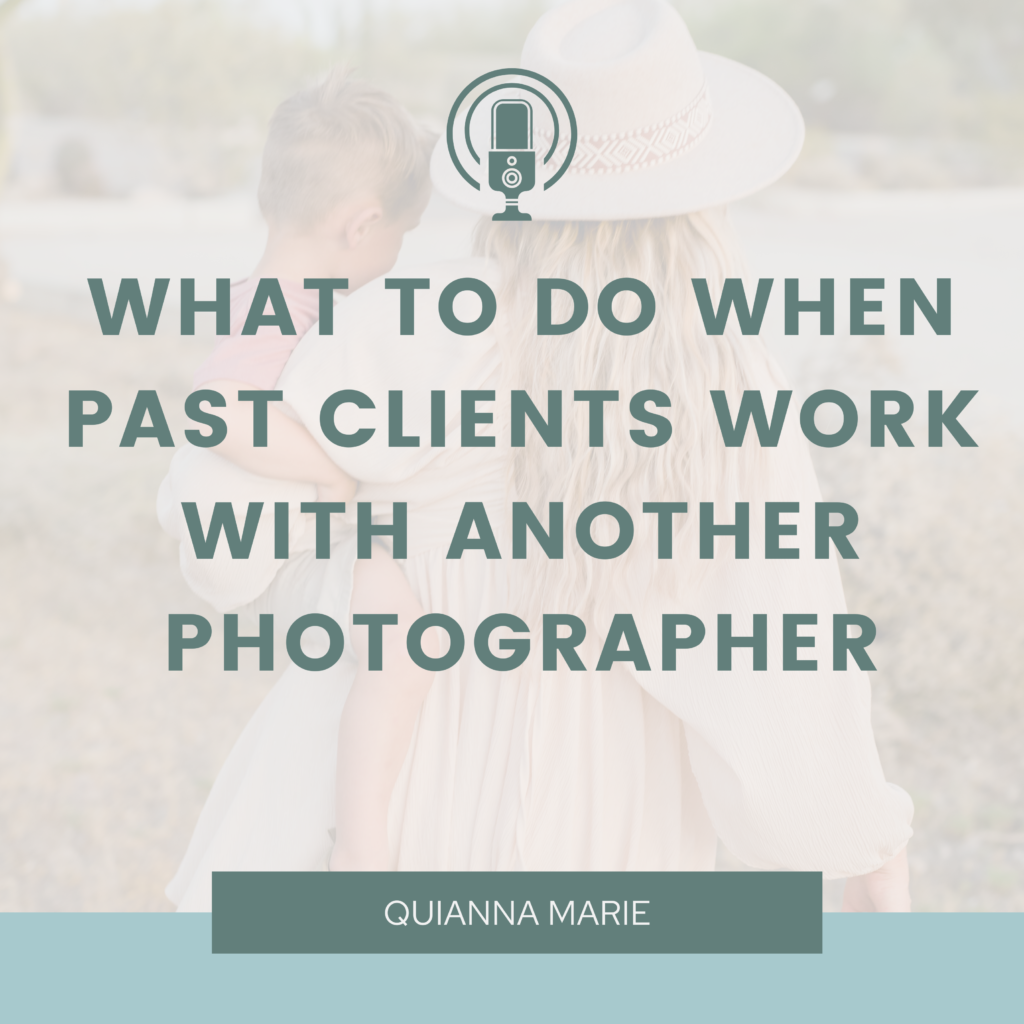 New Podcast: What to do when a past client works with another photographer - Quianna Marie Weekly Podcast